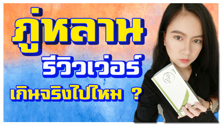 หลายๆคนอาจจะสงสัย ว่าทำไมภู่หลาน รีวิวเยอะจริง รีวิวเว่อร์ๆทั้งนั้น บางคนบอกเกินจริงไปไหม?